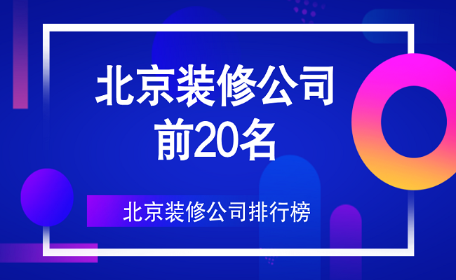 北京裝修公司前20名（口碑、實力排行）