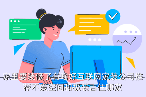 家里要裝修了有啥好互聯網家裝公司推薦不愛空間和極裝吉住哪家