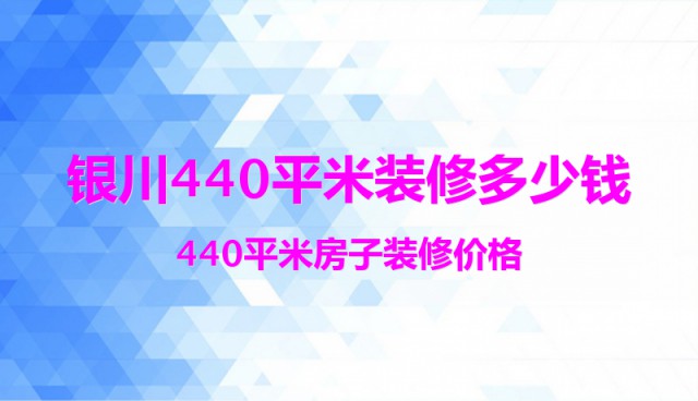 銀川440平米裝修多少錢？440平米房子裝修價格