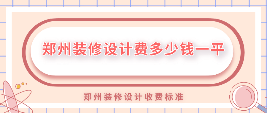 鄭州裝修設計費多少錢一平？鄭州裝修設計收費標準